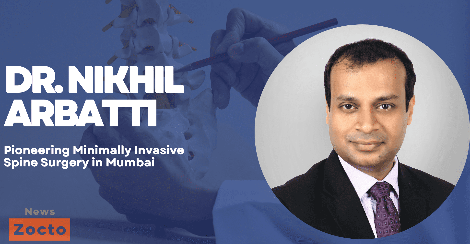 Dr. Nikhil Arbatti: Pioneering Minimally Invasive Spine Surgery in Mumbai